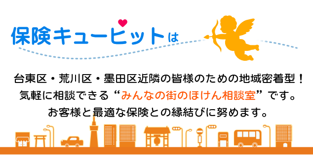 保険キューピットは、台東区・荒川区近隣の皆様のための地域密着型保険相談室です！